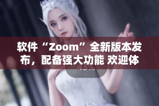 软件“Zoom”全新版本发布，配备强大功能 欢迎体验zoom 