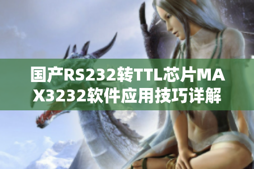 国产RS232转TTL芯片MAX3232软件应用技巧详解