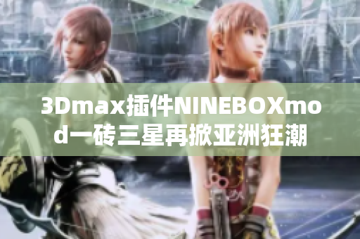 3Dmax插件NINEBOXmod一砖三星再掀亚洲狂潮
