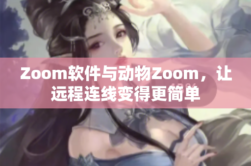 Zoom软件与动物Zoom，让远程连线变得更简单