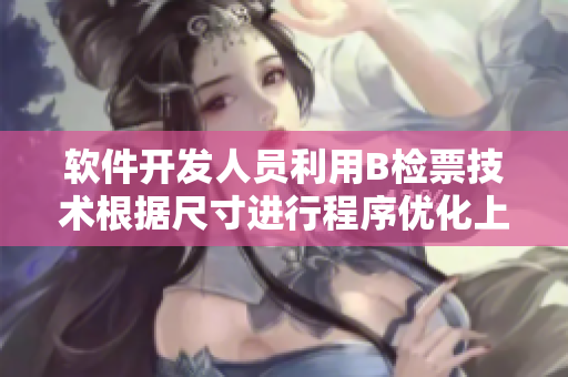 软件开发人员利用B检票技术根据尺寸进行程序优化上车