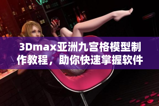 3Dmax亚洲九宫格模型制作教程，助你快速掌握软件技巧