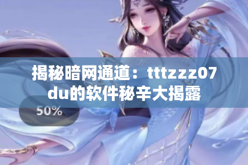 揭秘暗网通道：tttzzz07du的软件秘辛大揭露