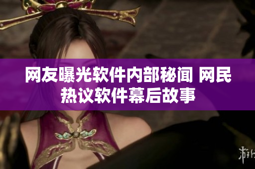 网友曝光软件内部秘闻 网民热议软件幕后故事