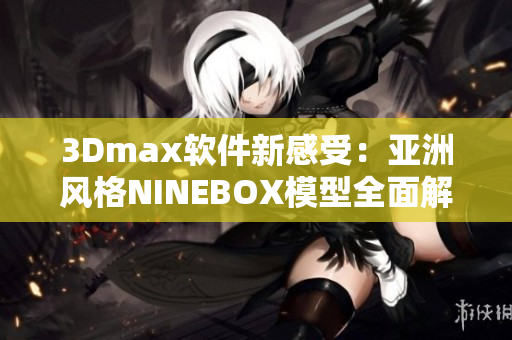3Dmax软件新感受：亚洲风格NINEBOX模型全面解析