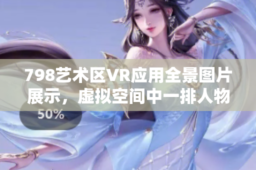 798艺术区VR应用全景图片展示，虚拟空间中一排人物互动场景