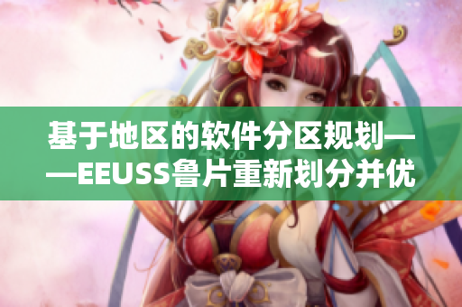 基于地区的软件分区规划——EEUSS鲁片重新划分并优化