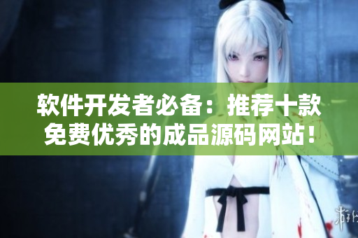 软件开发者必备:推荐十款免费优秀的成品源码网站! 软件开发者必备:推荐十款免费优秀的成品源码网站!