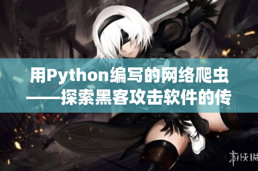 用Python编写的网络爬虫——探索黑客攻击软件的传播路径！