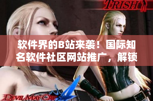 软件界的B站来袭!国际知名软件社区网站推广,解锁软件开发新视野! 软件界的B站来袭!国际知名软件社区网站推广,解锁软件开发新视野!