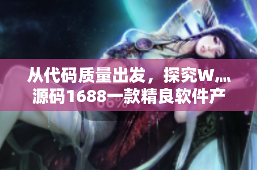 从代码质量出发,探究W灬源码1688一款精良软件产品的背后故事。 从代码质量出发,探究W灬源码1688一款精良软件产品的背后故事。