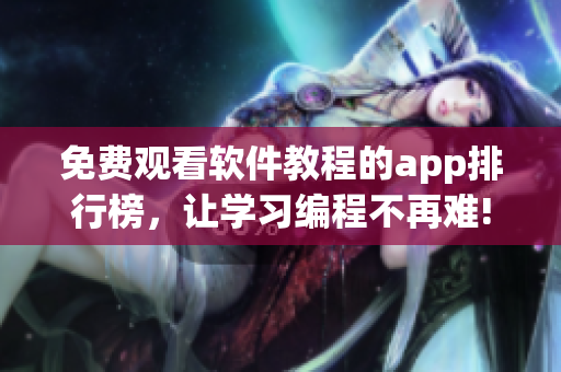 免费观看软件教程的app排行榜,让学习编程不再难! 免费观看软件教程的app排行榜,让学习编程不再难!