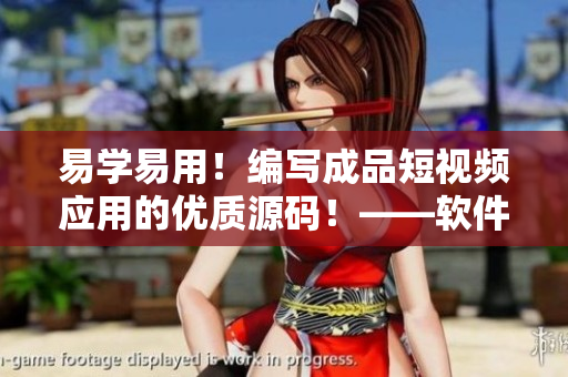 易学易用!编写成品短视频应用的优质源码!——软件开发必备! 易学易用!编写成品短视频应用的优质源码!——软件开发必备!