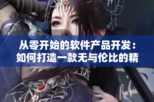 从零开始的软件产品开发：如何打造一款无与伦比的精品软件产品