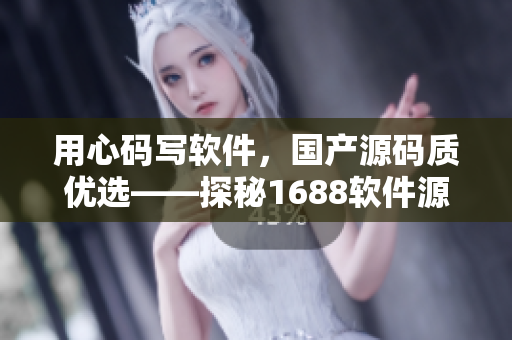 用心码写软件，国产源码质优选——探秘1688软件源码平台