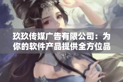 玖玖传媒广告有限公司:为你的软件产品提供全方位品牌推广! 玖玖传媒广告有限公司:为你的软件产品提供全方位品牌推广!