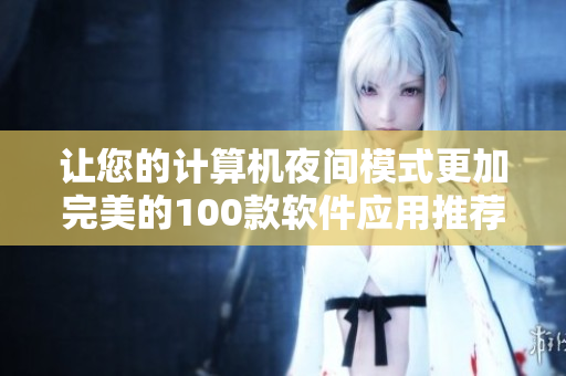 让您的计算机夜间模式更加完美的100款软件应用推荐 让您的计算机夜间模式更加完美的100款软件应用推荐