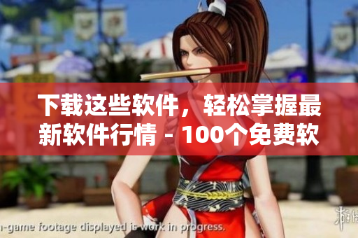 下载这些软件,轻松掌握最新软件行情 - 100个免费软件推荐 下载这些软件,轻松掌握最新软件行情 - 100个免费软件推荐