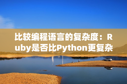 比较编程语言的复杂度:Ruby是否比Python更复杂? 比较编程语言的复杂度:Ruby是否比Python更复杂?