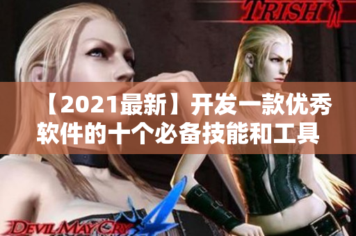【2021最新】开发一款优秀软件的十个必备技能和工具 - 实战分享! 【2021最新】开发一款优秀软件的十个必备技能和工具 - 实战分享!