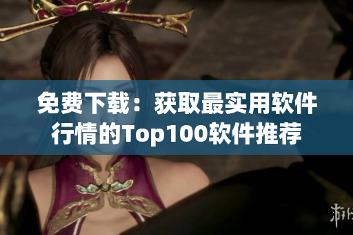 免费下载：获取最实用软件行情的Top100软件推荐