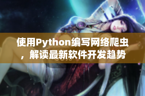 使用Python编写网络爬虫,解读最新软件开发趋势 使用Python编写网络爬虫,解读最新软件开发趋势