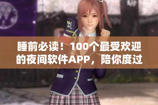 睡前必读!100个最受欢迎的夜间软件APP,陪你度过放松舒适的晚上 睡前必读!100个最受欢迎的夜间软件APP,陪你度过放松舒适的晚上