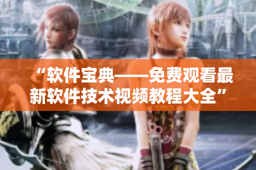 “软件宝典——免费观看最新软件技术视频教程大全” “软件宝典——免费观看最新软件技术视频教程大全”