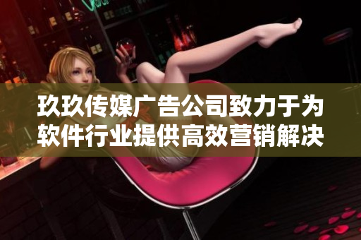 玖玖传媒广告公司致力于为软件行业提供高效营销解决方案 玖玖传媒广告公司致力于为软件行业提供高效营销解决方案