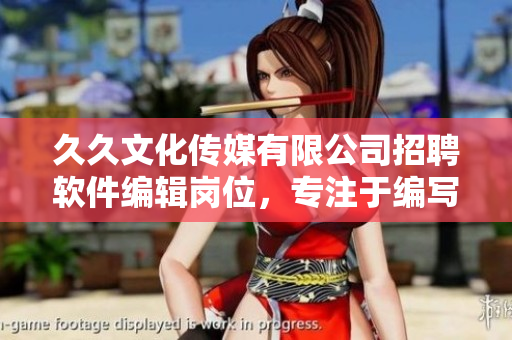 久久文化传媒有限公司招聘软件编辑岗位,专注于编写IT行业相关文章 久久文化传媒有限公司招聘软件编辑岗位,专注于编写IT行业相关文章
