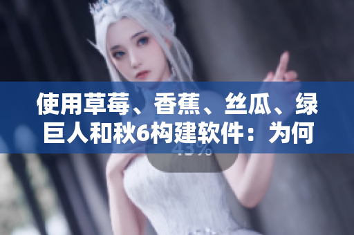 使用草莓、香蕉、丝瓜、绿巨人和秋6构建软件:为何它们是完美的组合? 使用草莓、香蕉、丝瓜、绿巨人和秋6构建软件:为何它们是完美的组合?