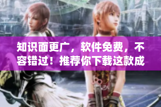知识面更广，软件免费，不容错过！推荐你下载这款成品短视频App！