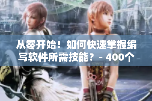 从零开始!如何快速掌握编写软件所需技能?- 400个成品短视频导学 从零开始!如何快速掌握编写软件所需技能?- 400个成品短视频导学