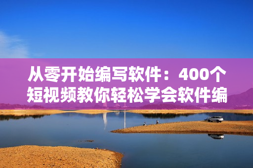 从零开始编写软件：400个短视频教你轻松学会软件编程