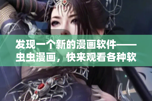 发现一个新的漫画软件——虫虫漫画,快来观看各种软件相关漫画! 发现一个新的漫画软件——虫虫漫画,快来观看各种软件相关漫画!