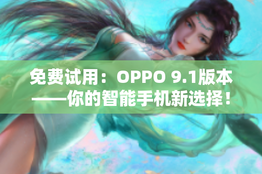 免费试用：OPPO 9.1版本——你的智能手机新选择！