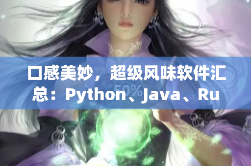 口感美妙,超级风味软件汇总:Python、Java、Ruby等 口感美妙,超级风味软件汇总:Python、Java、Ruby等