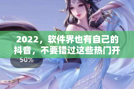 2022，软件界也有自己的抖音，不要错过这些热门开发趋势!