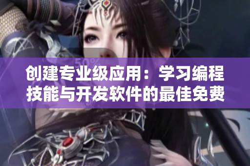 创建专业级应用:学习编程技能与开发软件的最佳免费平台 创建专业级应用:学习编程技能与开发软件的最佳免费平台