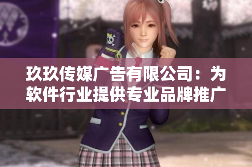 玖玖传媒广告有限公司：为软件行业提供专业品牌推广服务