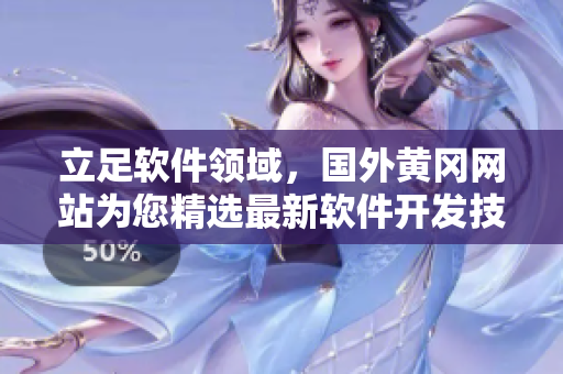 立足软件领域,国外黄冈网站为您精选最新软件开发技巧及实用工具推荐 立足软件领域,国外黄冈网站为您精选最新软件开发技巧及实用工具推荐