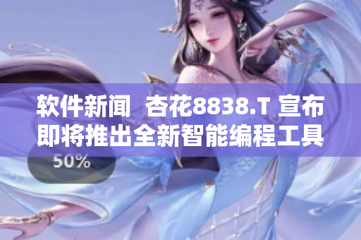 软件新闻  杏花8838.T 宣布即将推出全新智能编程工具