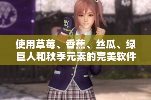 使用草莓、香蕉、丝瓜、绿巨人和秋季元素的完美软件组合 使用草莓、香蕉、丝瓜、绿巨人和秋季元素的完美软件组合