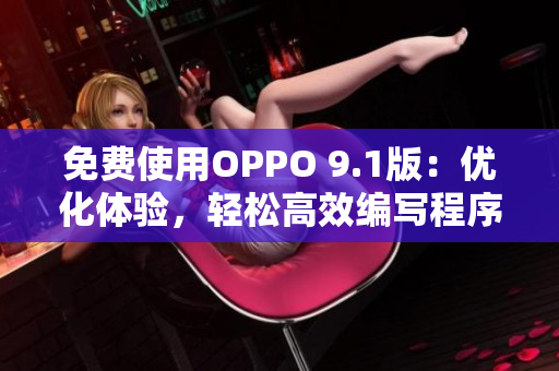 免费使用OPPO 9.1版：优化体验，轻松高效编写程序