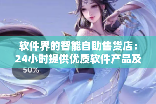 软件界的智能自助售货店：24小时提供优质软件产品及服务
