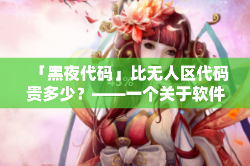 「黑夜代码」比无人区代码贵多少？——一个关于软件价格的思考