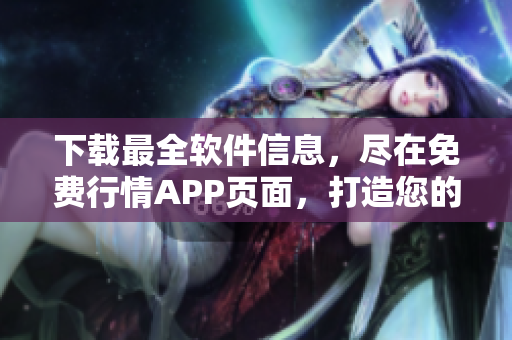 下载最全软件信息，尽在免费行情APP页面，打造您的软件资讯聚合器