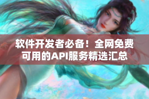 软件开发者必备!全网免费可用的API服务精选汇总 软件开发者必备!全网免费可用的API服务精选汇总