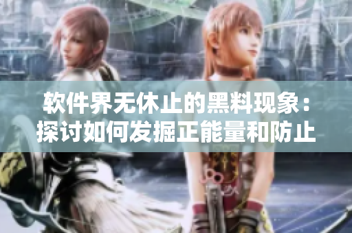软件界无休止的黑料现象：探讨如何发掘正能量和防止黑料不打烊