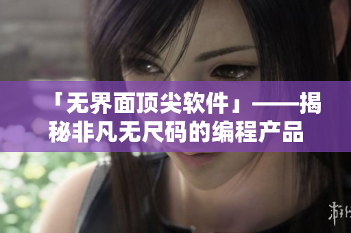 「无界面顶尖软件」——揭秘非凡无尺码的编程产品